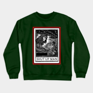 SHUT UP MAN Crewneck Sweatshirt